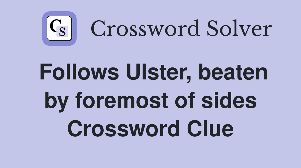 Follows Ulster, beaten by foremost of sides Crossword Clue