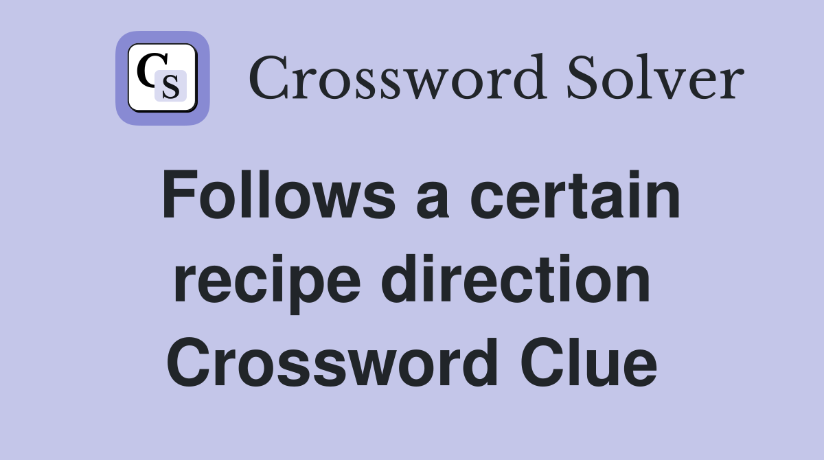 Follows a certain recipe direction Crossword Clue