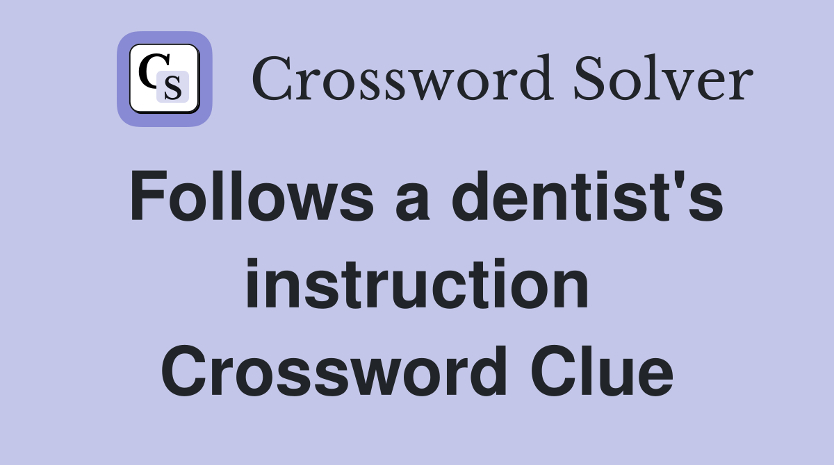 Follows a dentist's instruction Crossword Clue