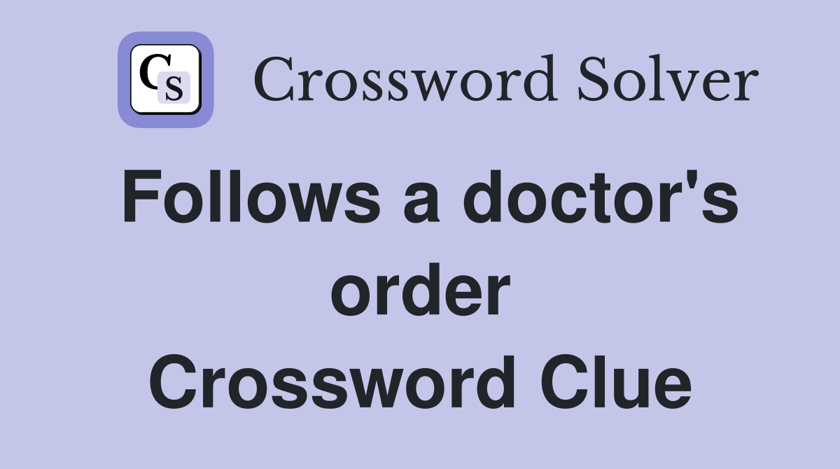 Follows a doctor's order Crossword Clue
