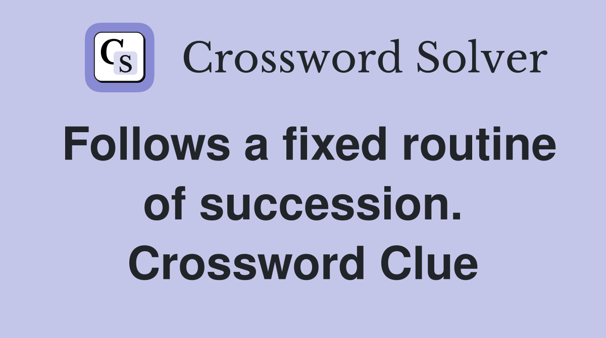 Follows a fixed routine of succession. Crossword Clue