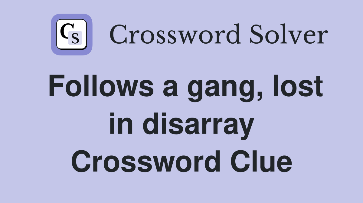Follows a gang, lost in disarray Crossword Clue
