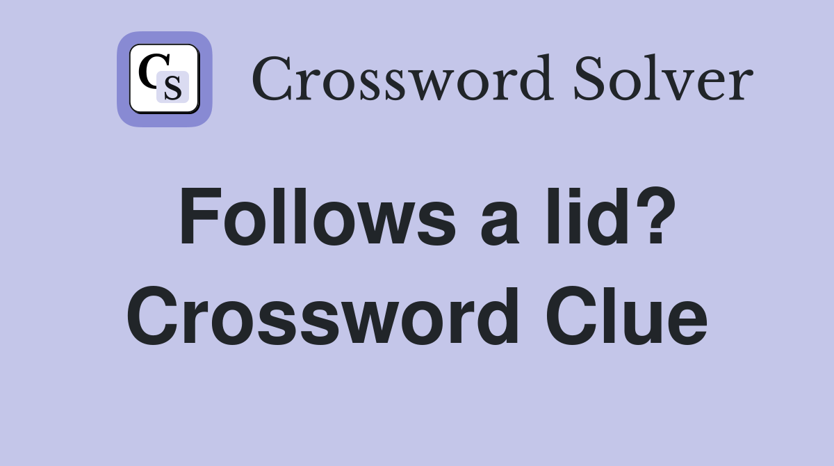 Follows a lid? Crossword Clue