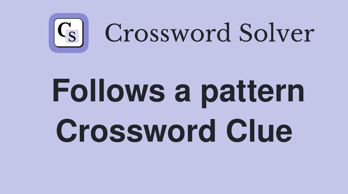 Follows a pattern Crossword Clue