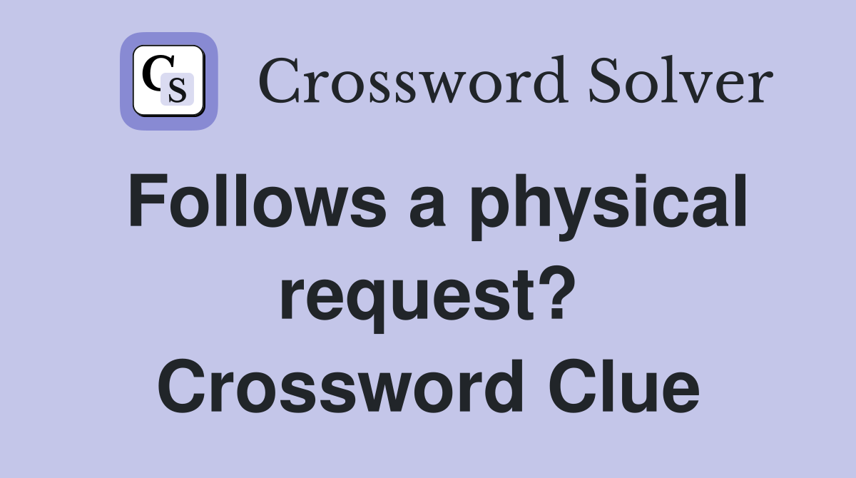Follows a physical request? Crossword Clue