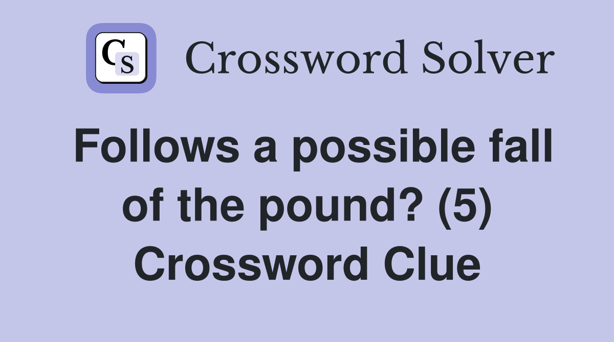 Follows a possible fall of the pound? (5) Crossword Clue
