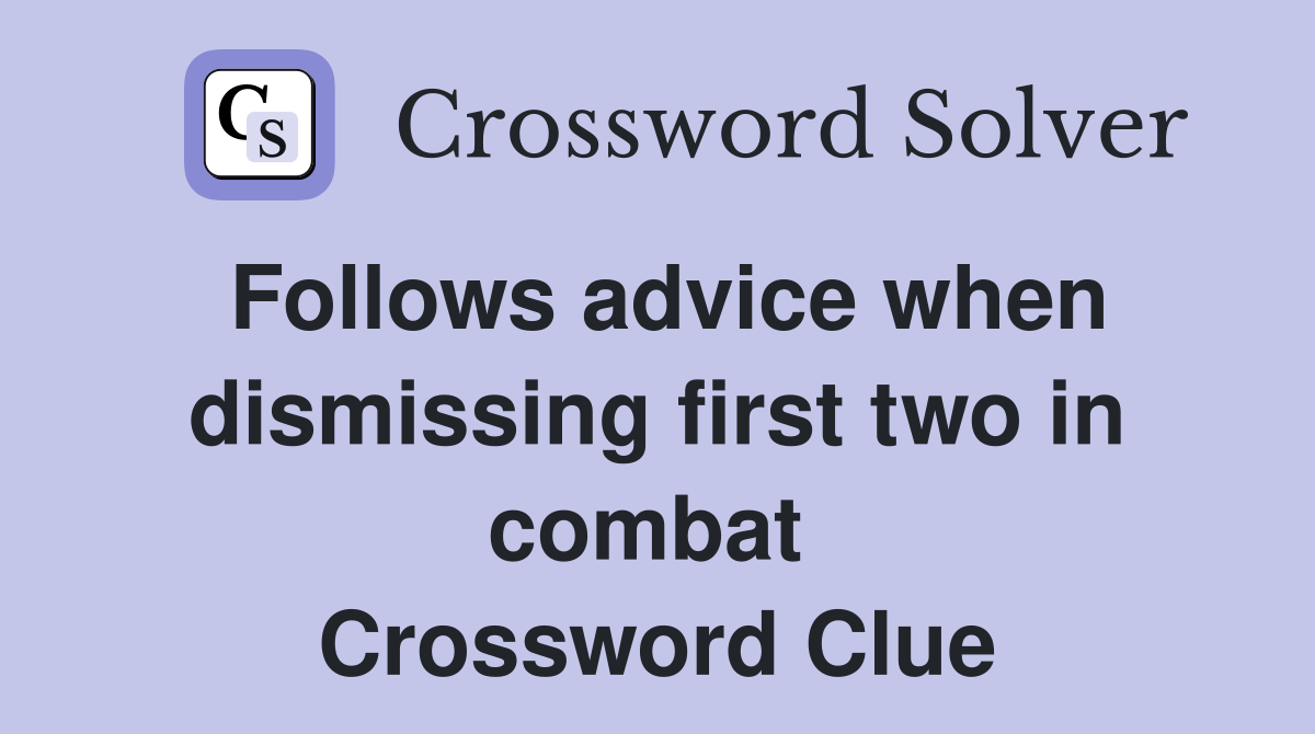 Follows advice when dismissing first two in combat  Crossword Clue