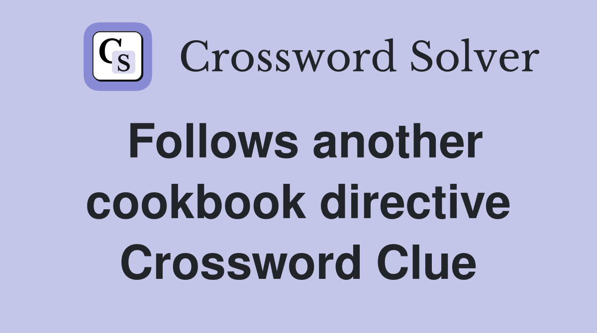 Follows another cookbook directive Crossword Clue