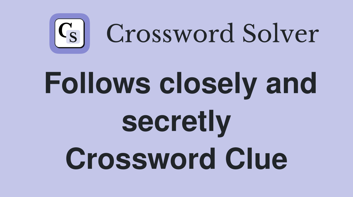 Follows closely and secretly Crossword Clue