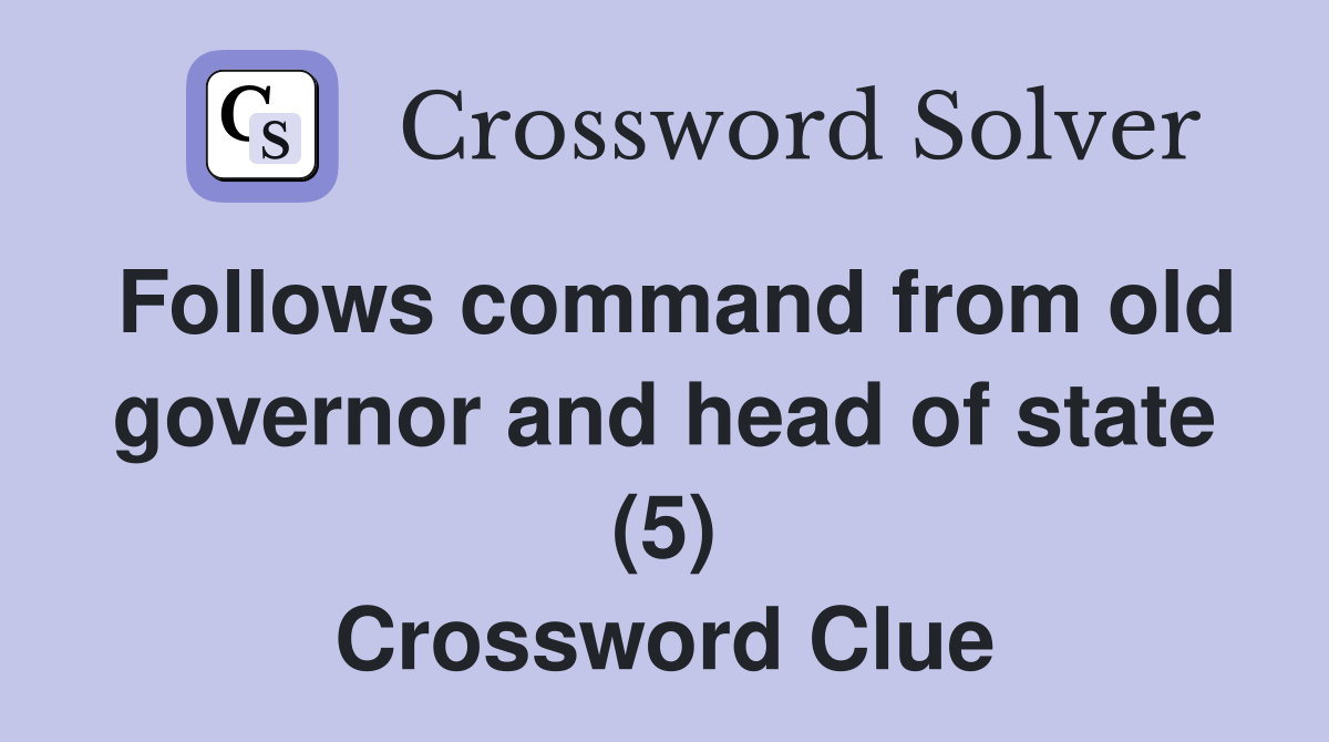 Follows command from old governor and head of state (5) Crossword Clue