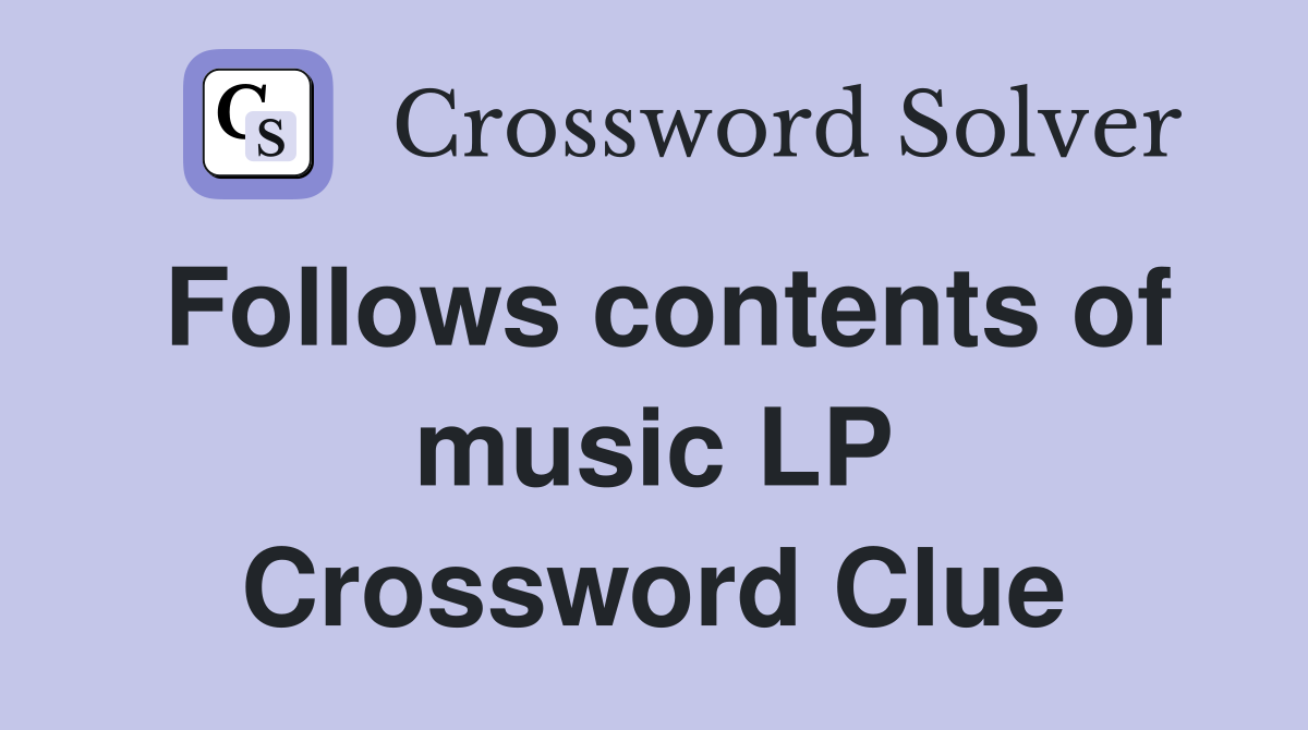 Follows contents of music LP Crossword Clue