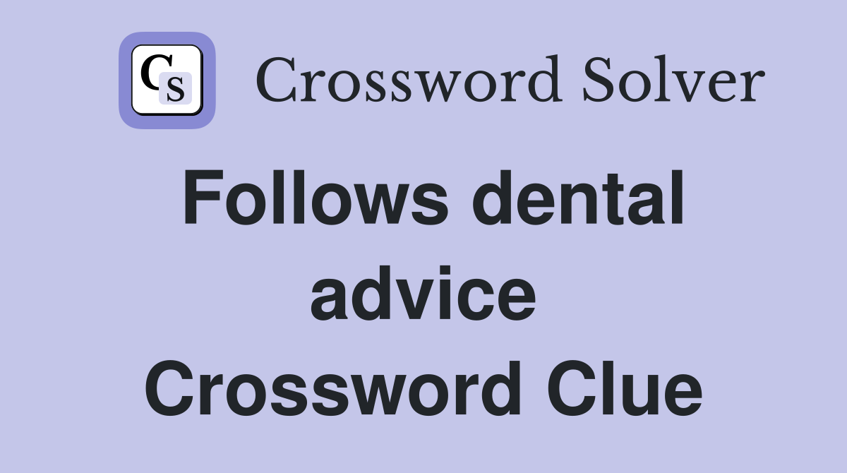 Follows dental advice Crossword Clue