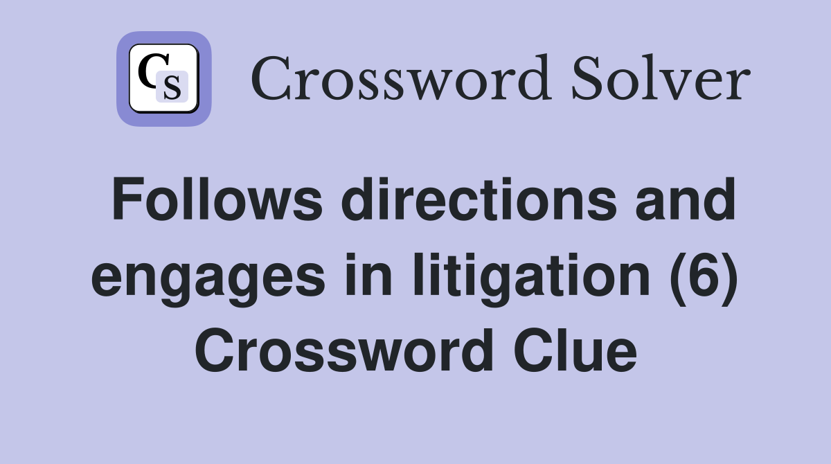 Follows directions and engages in litigation (6) Crossword Clue