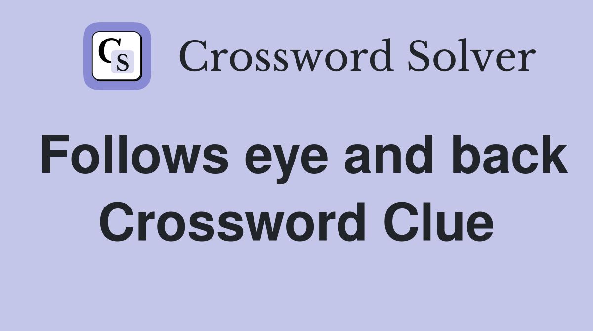 Follows eye and back Crossword Clue