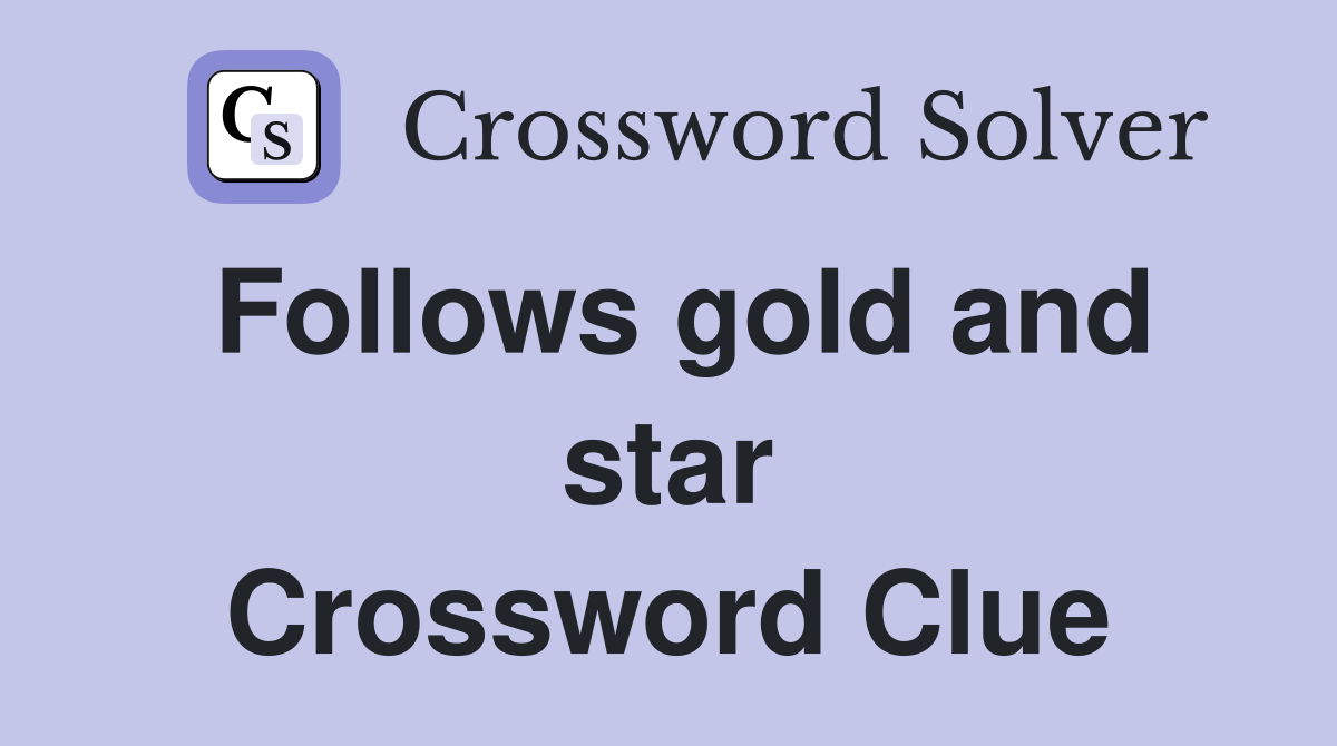Follows gold and star Crossword Clue