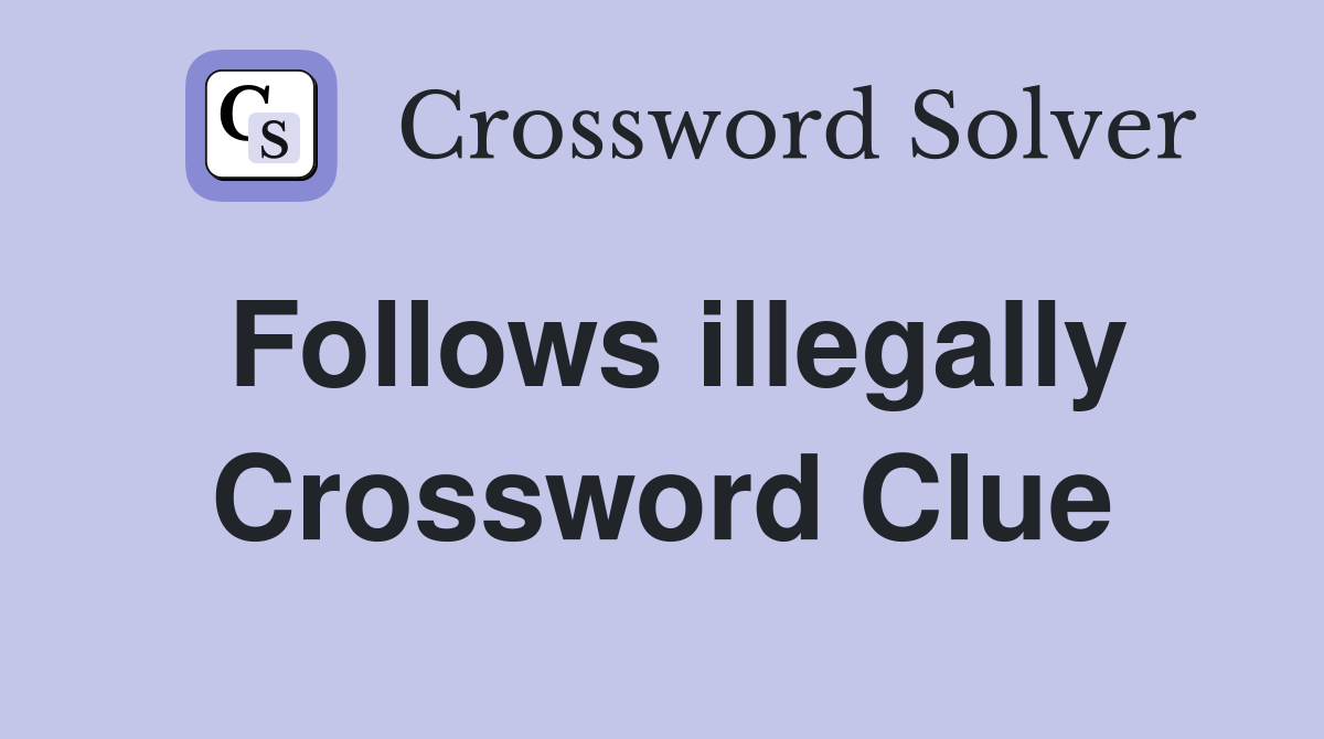 Follows illegally Crossword Clue