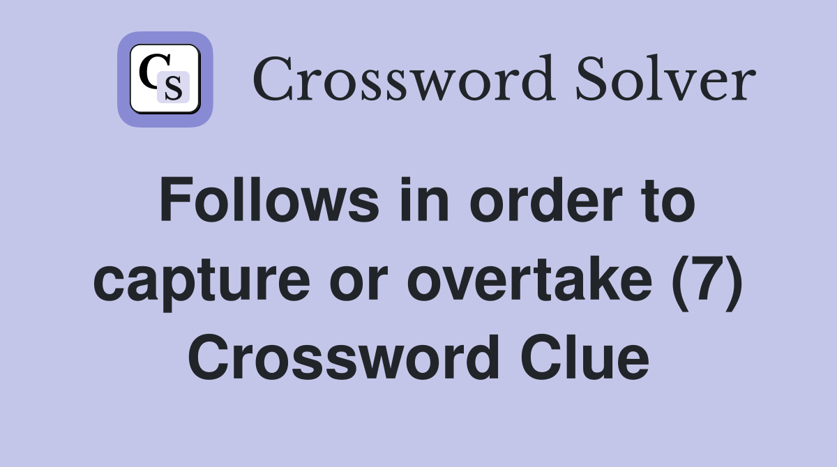 Follows in order to capture or overtake (7) Crossword Clue