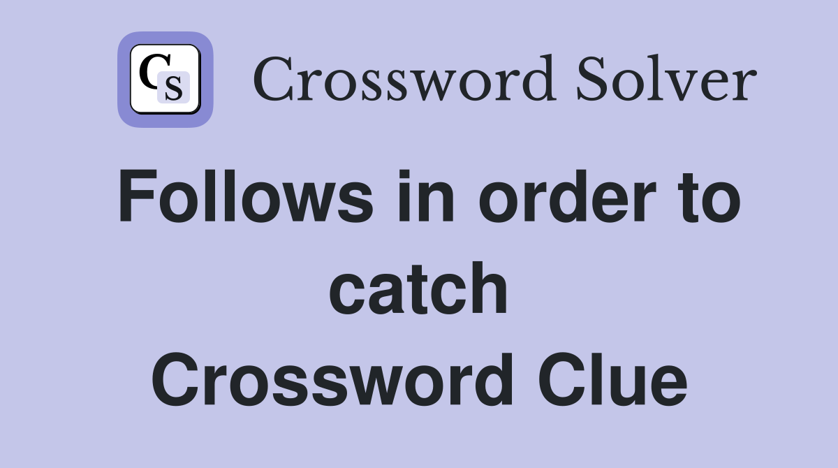 Follows in order to catch Crossword Clue