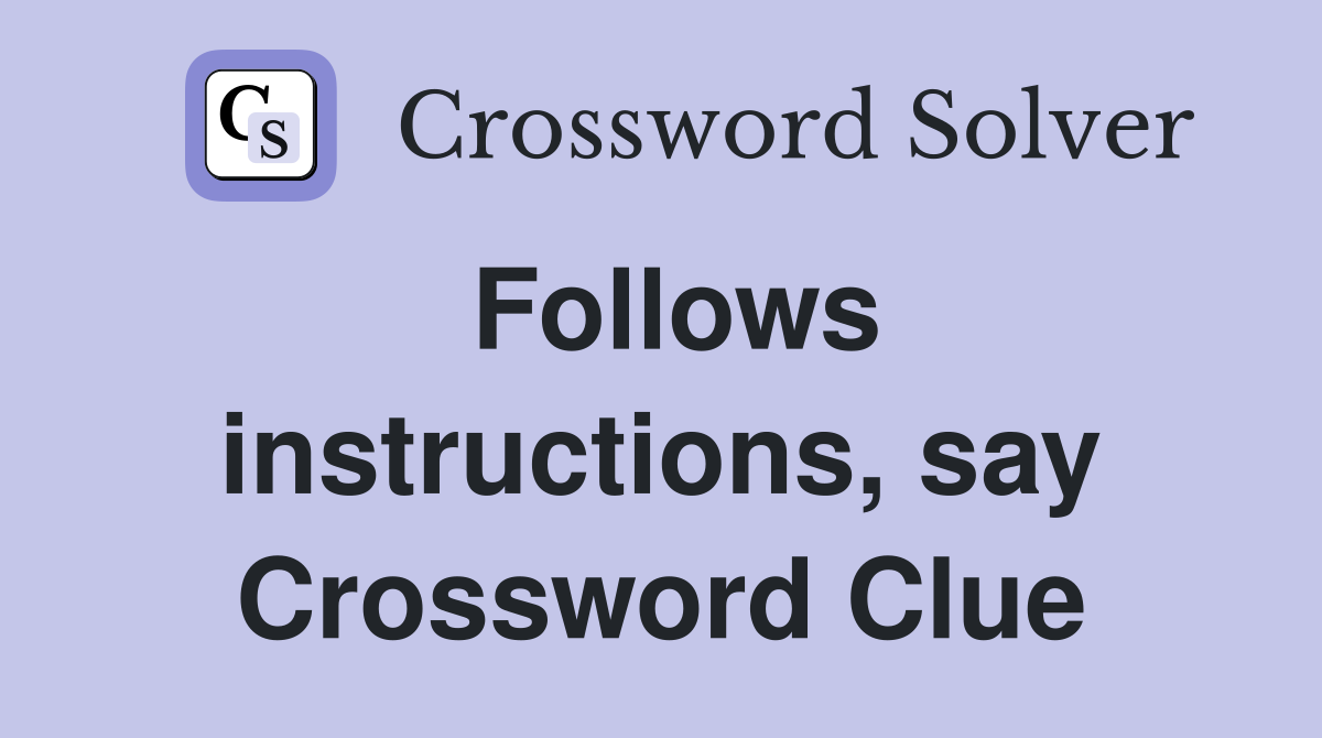 Follows instructions, say Crossword Clue