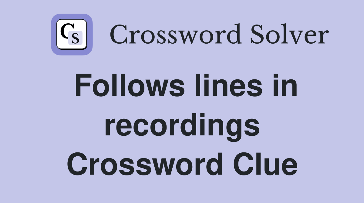 Follows lines in recordings Crossword Clue
