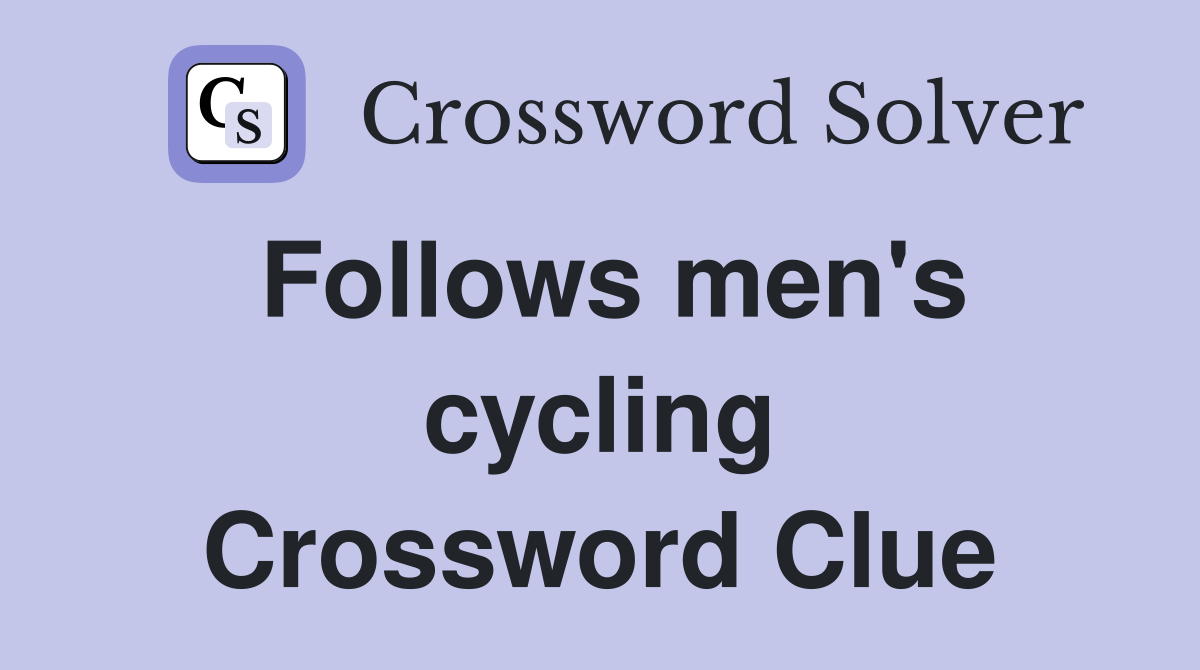 Follows men's cycling Crossword Clue