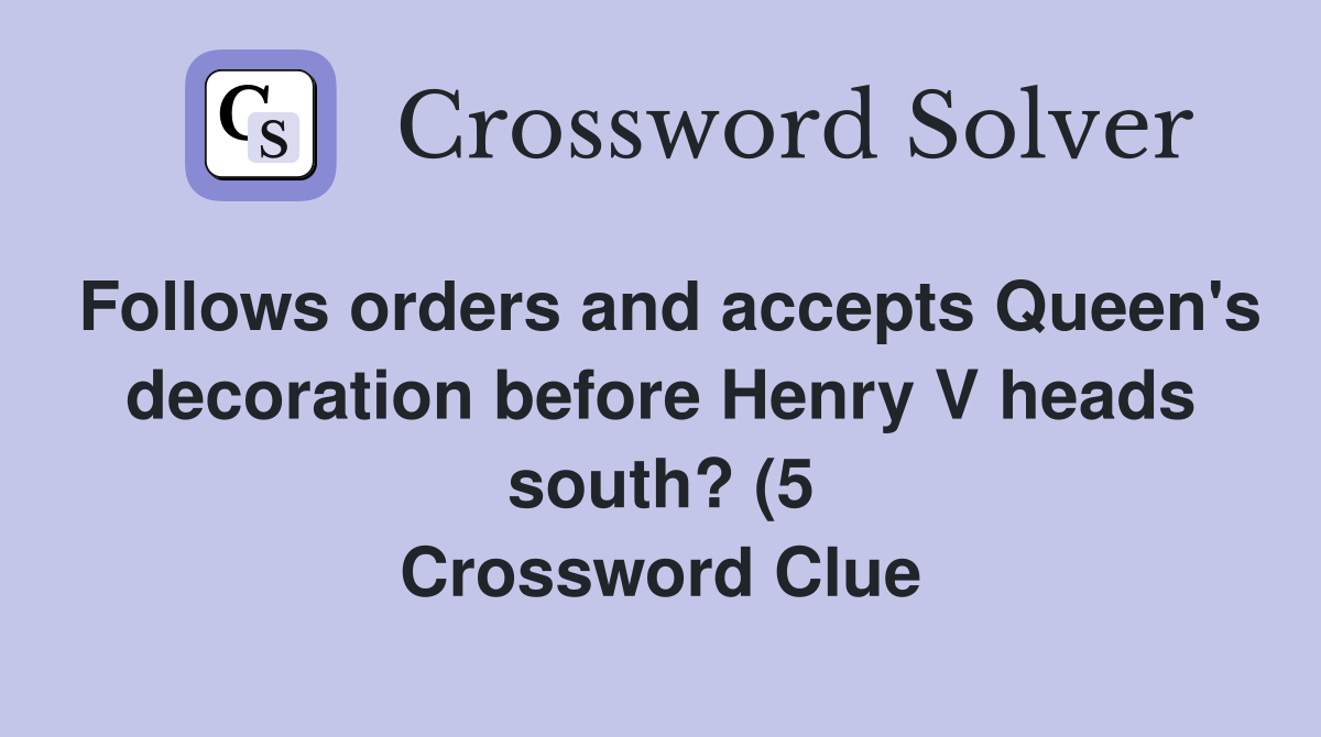 Follows orders and accepts Queen #39 s decoration before Henry V heads Follows orders and accepts Queen #39 s decoration before Henry V heads