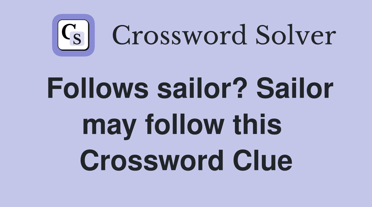 Follows sailor? Sailor may follow this  Crossword Clue
