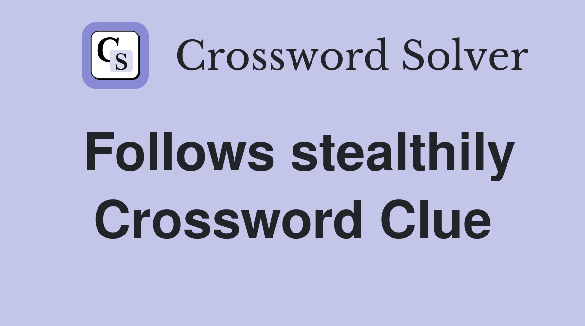 Follows stealthily Crossword Clue