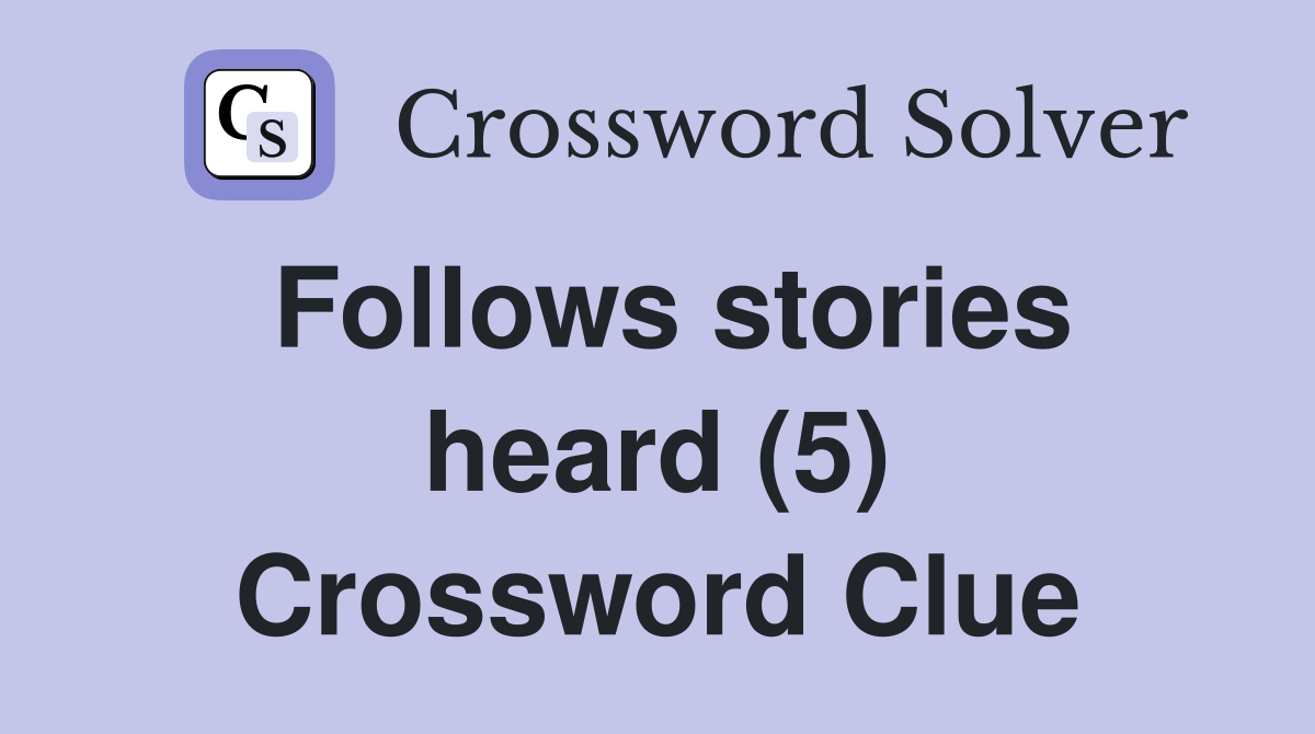 Follows stories heard (5) Crossword Clue
