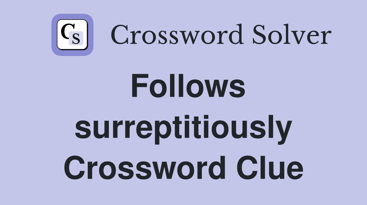 Follows surreptitiously Crossword Clue