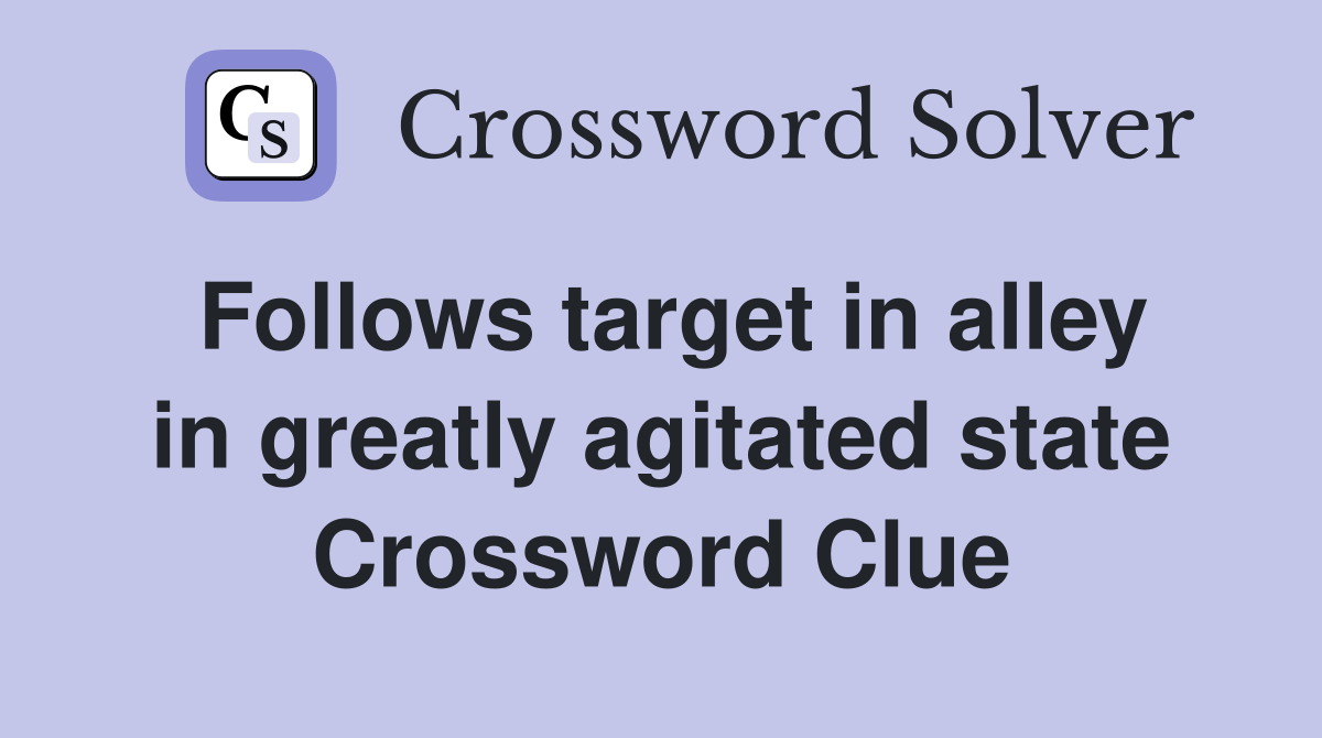 Follows target in alley in greatly agitated state Crossword Clue