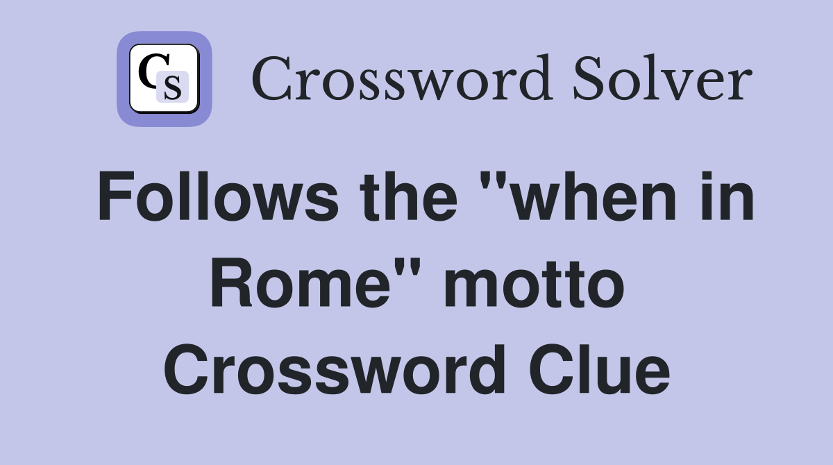 Follows the "when in Rome" motto Crossword Clue