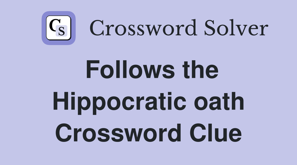 Follows the Hippocratic oath Crossword Clue