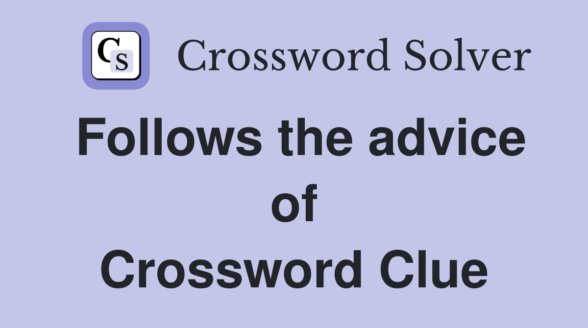 Follows the advice of Crossword Clue