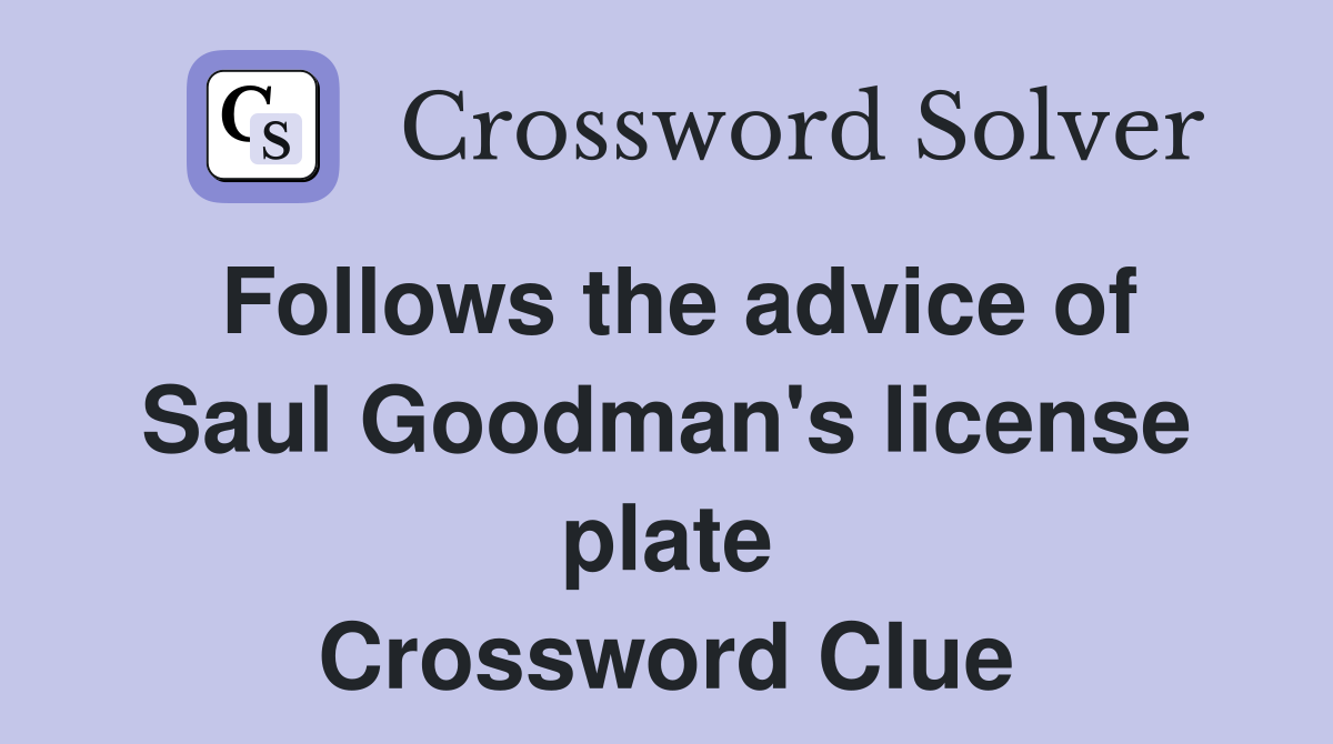 Follows the advice of Saul Goodman's license plate Crossword Clue