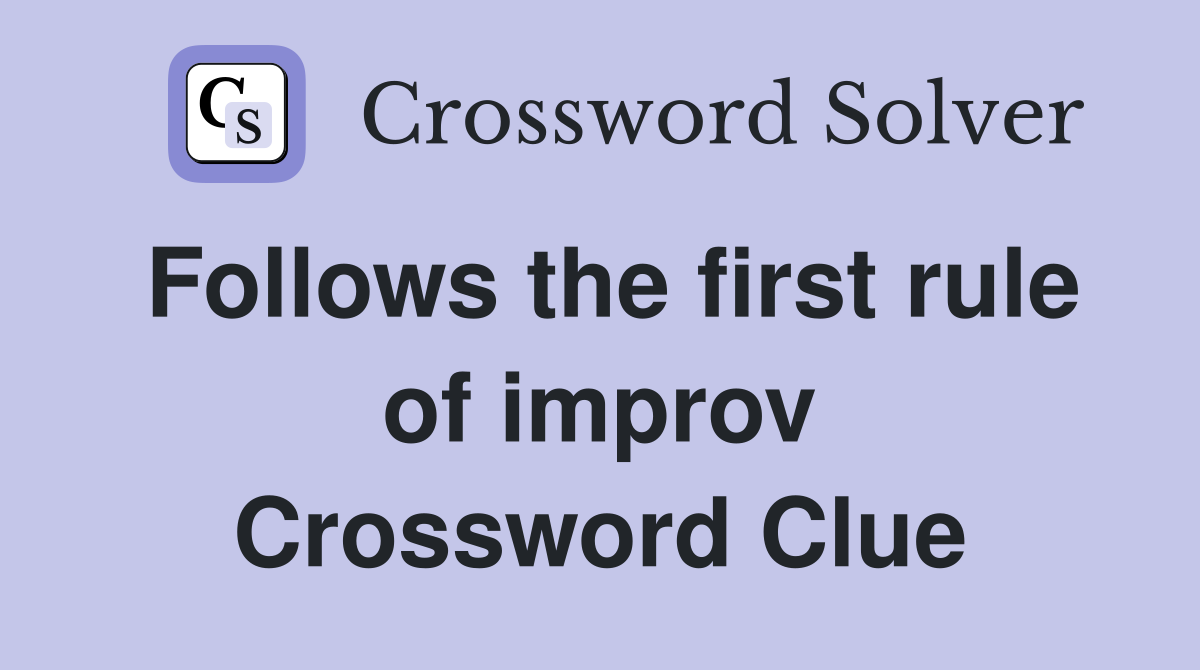 Follows the first rule of improv Crossword Clue