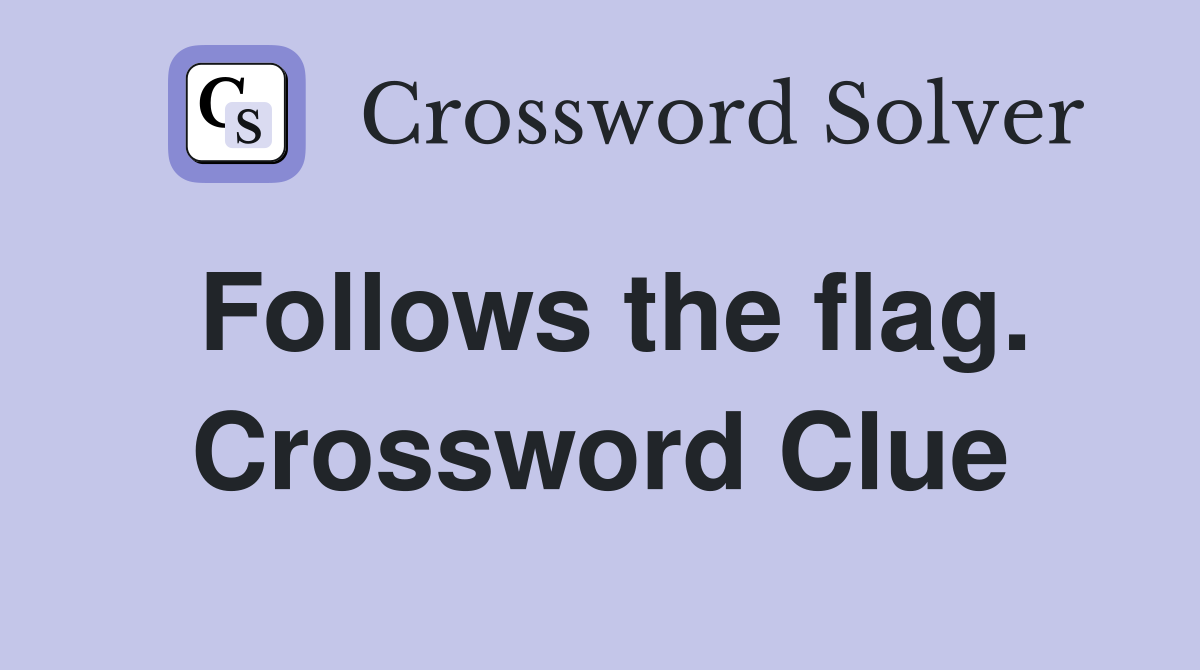 Follows the flag. Crossword Clue