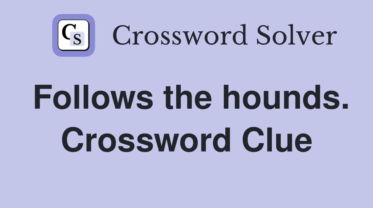 Follows the hounds. Crossword Clue