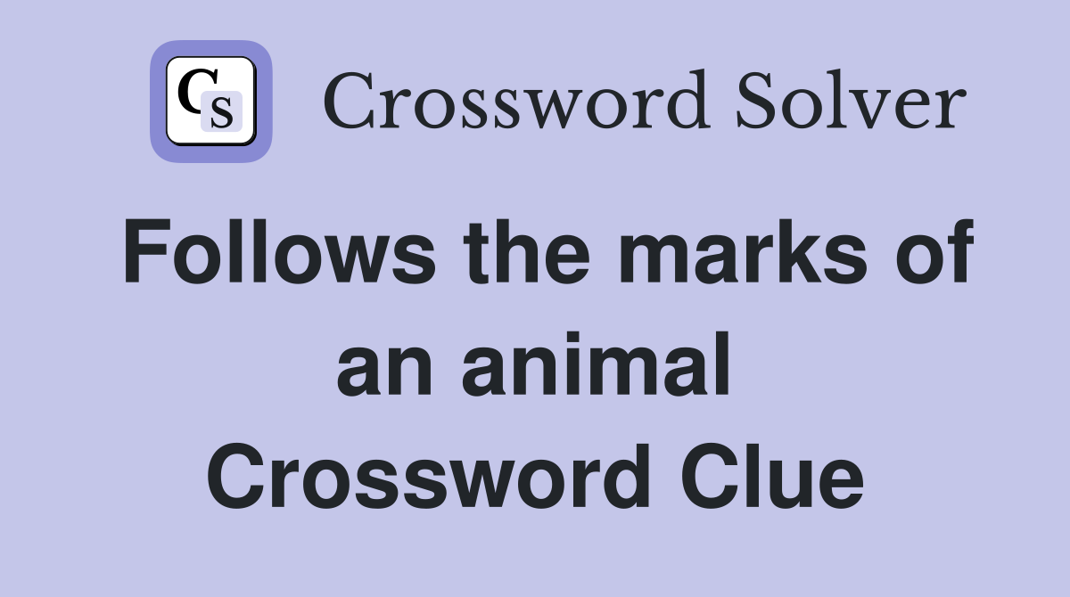 Follows the marks of an animal Crossword Clue