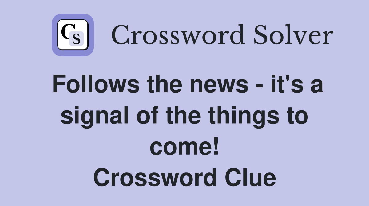 Follows the news - it's a signal of the things to come! Crossword Clue