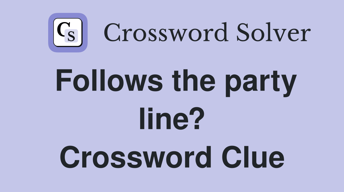Follows the party line? Crossword Clue