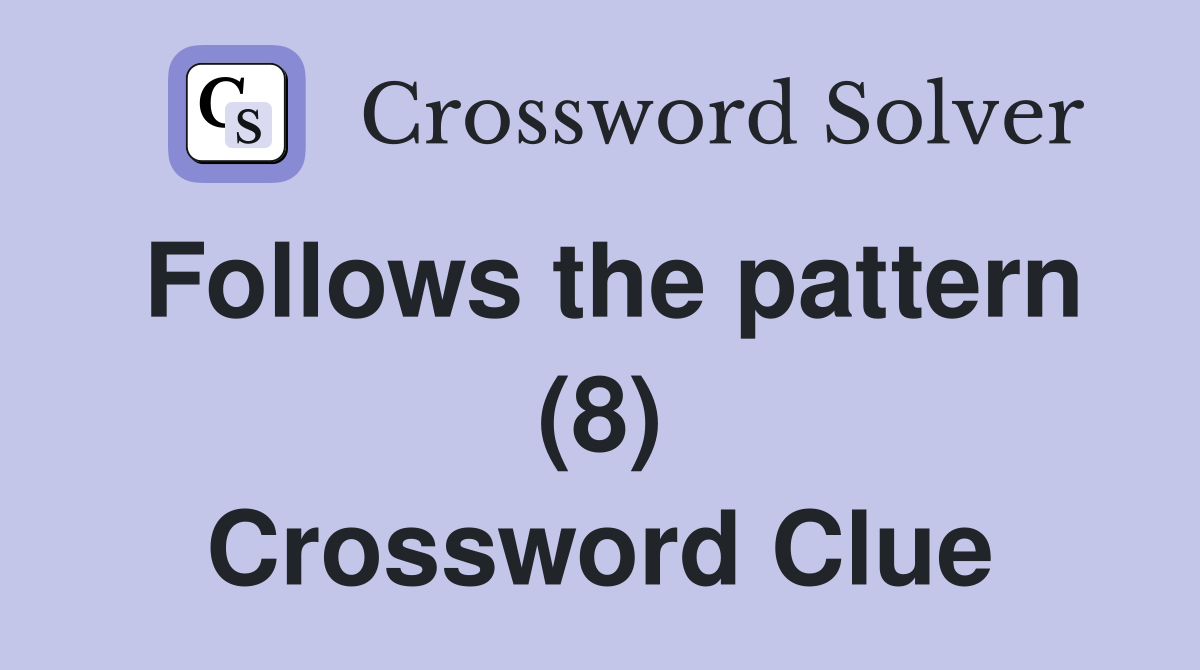 Follows the pattern (8) Crossword Clue
