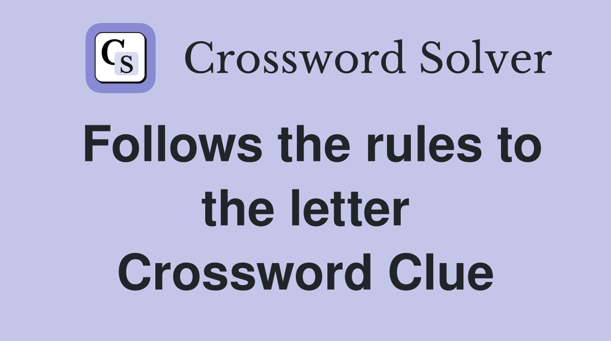 Follows the rules to the letter Crossword Clue