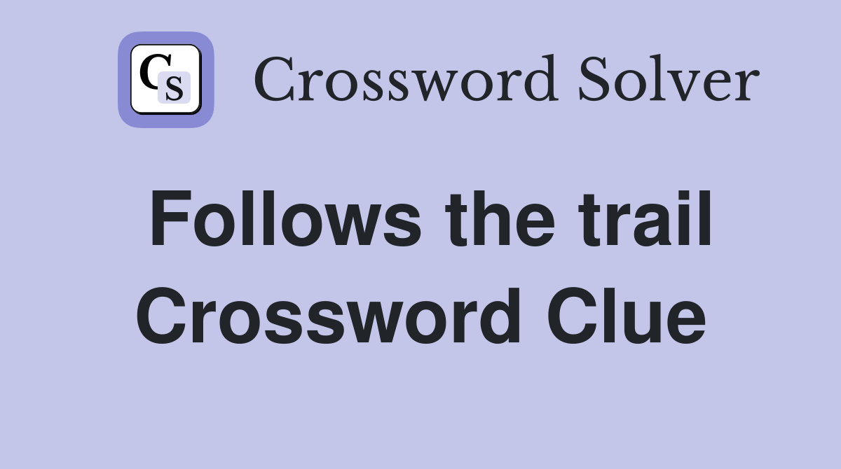 Follows the trail Crossword Clue