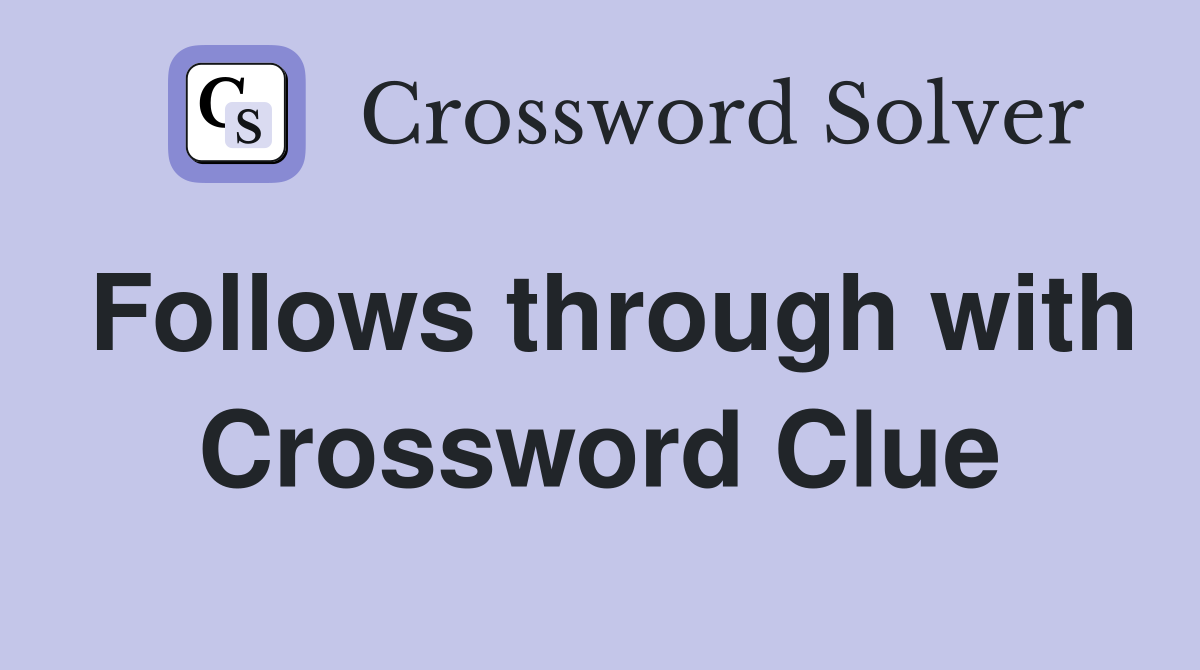 Follows through with Crossword Clue