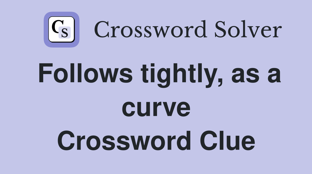 Follows tightly, as a curve Crossword Clue