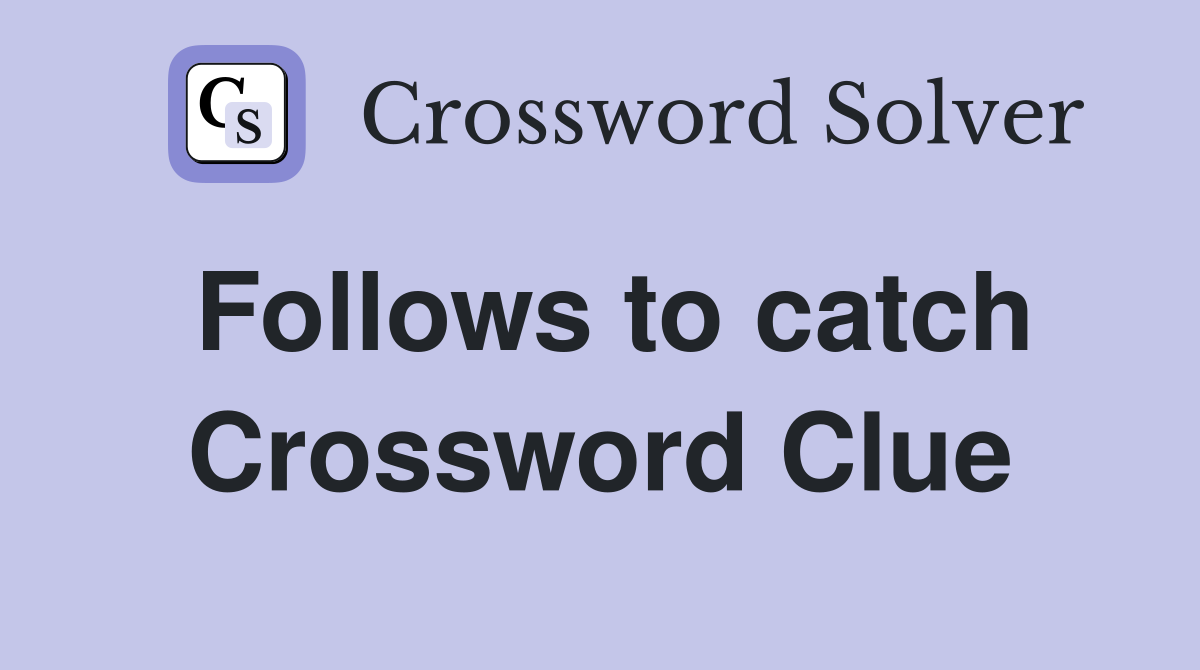 Follows to catch Crossword Clue