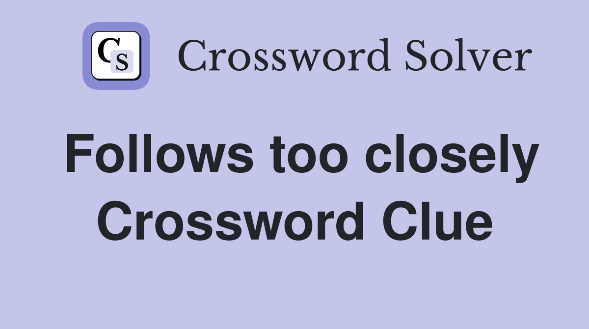 Follows too closely Crossword Clue