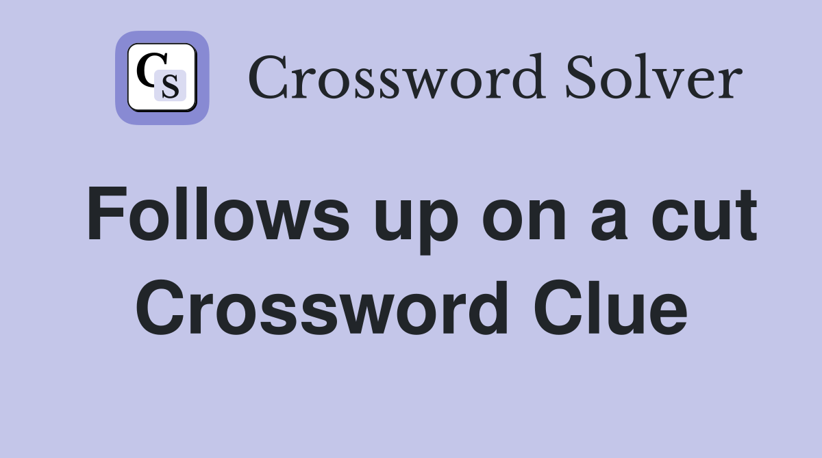 Follows up on a cut Crossword Clue