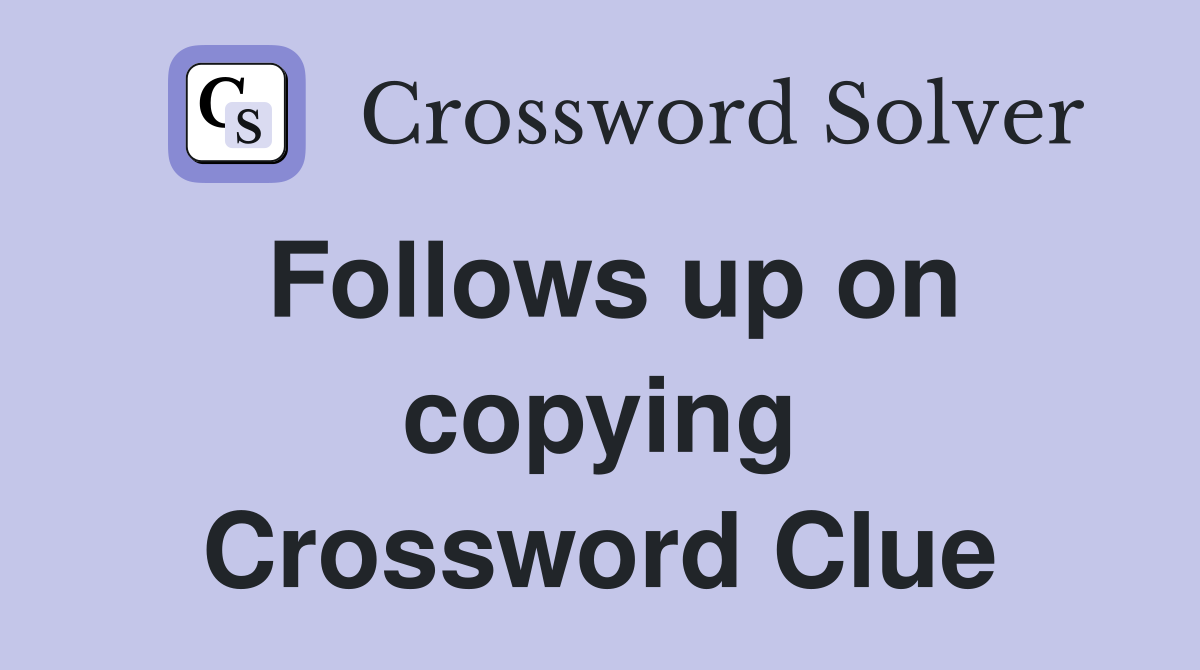 Follows up on copying Crossword Clue